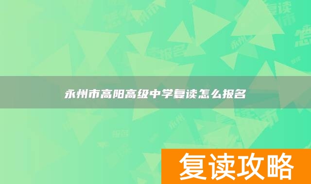 永州市高阳高级中学复读怎么报名