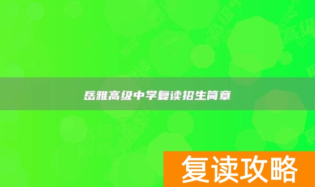 岳雅高级中学复读招生简章