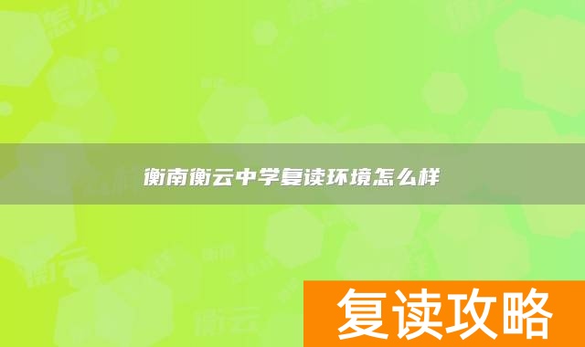 衡南衡云中学复读环境怎么样