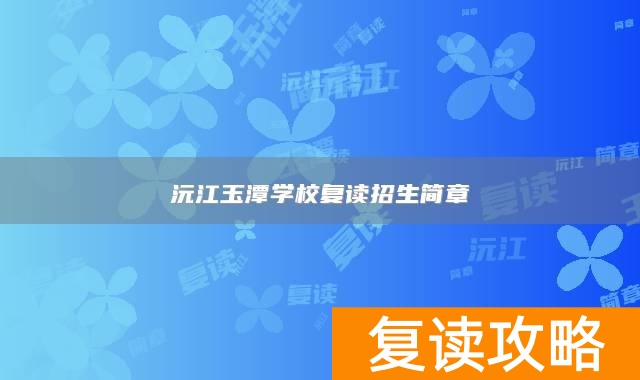 沅江玉潭学校复读招生简章