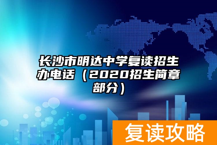 长沙市明达中学复读招生办电话（2020招生简章部分）