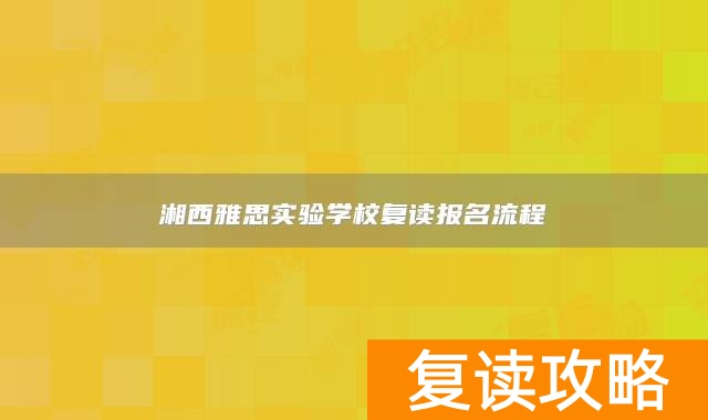 湘西雅思实验学校复读报名流程