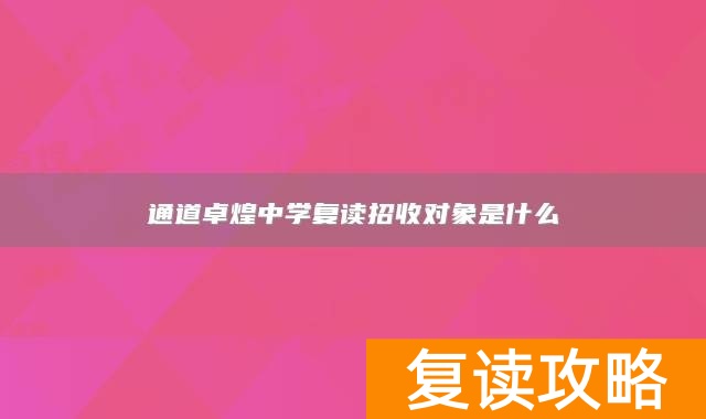 通道卓煌中学复读招收对象是什么