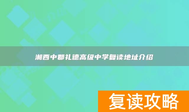 湘西中郡礼德高级中学复读地址介绍