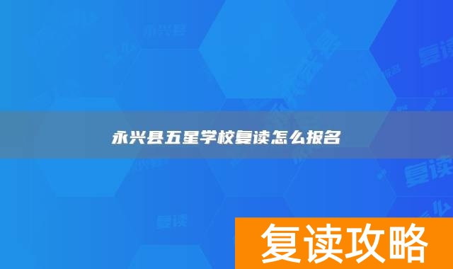 永兴县五星学校复读怎么报名