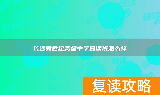 长沙新世纪高级中学复读班怎么样