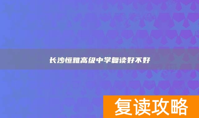 长沙恒雅高级中学复读好不好