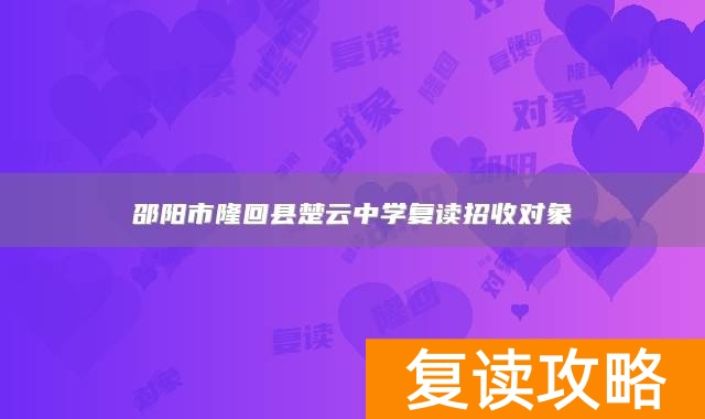 邵阳市隆回县楚云中学复读招收对象