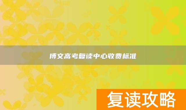 博文高考复读中心收费标准