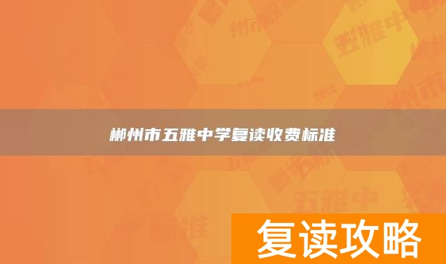 郴州市五雅中学复读收费标准