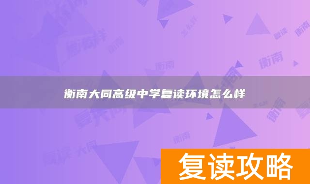 衡南大同高级中学复读环境怎么样