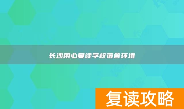 长沙用心复读学校宿舍环境