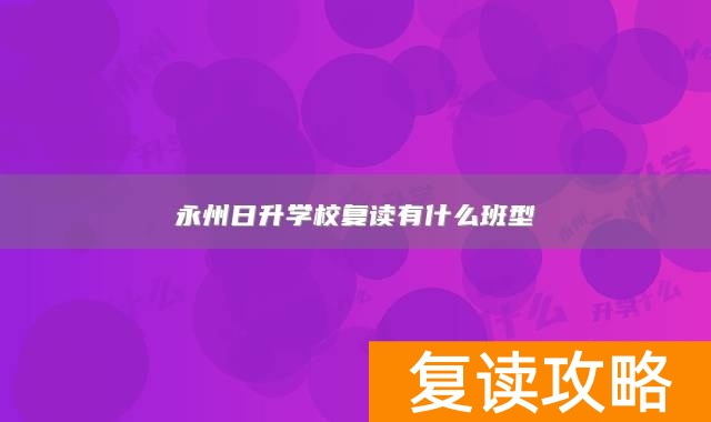 永州日升学校复读有什么班型