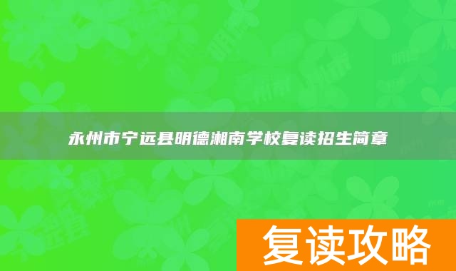 永州市宁远县明德湘南学校复读招生简章