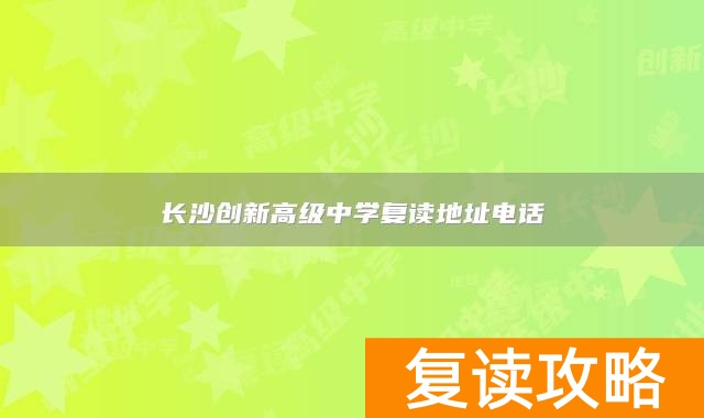 长沙创新高级中学复读地址电话
