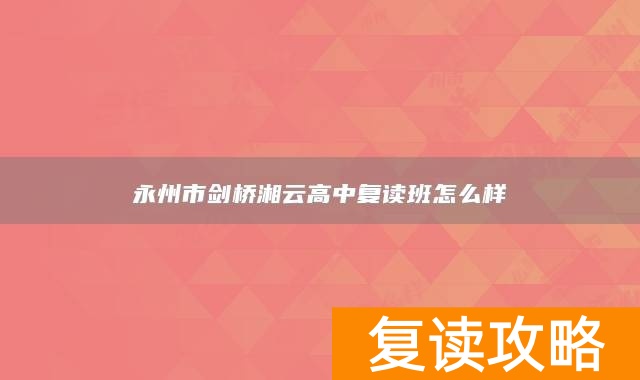 永州市剑桥湘云高中复读班怎么样
