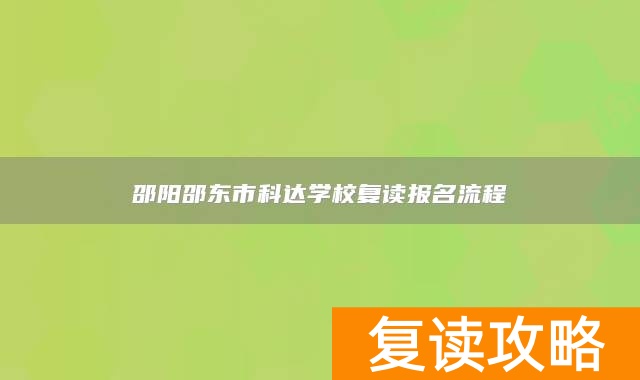 邵阳邵东市科达学校复读报名流程