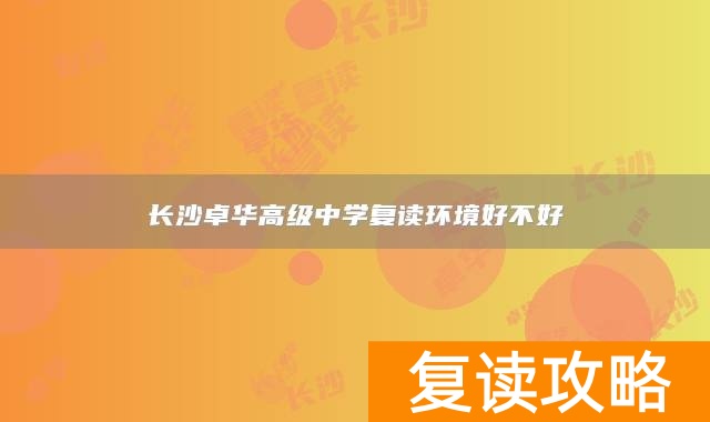 长沙卓华高级中学复读环境好不好