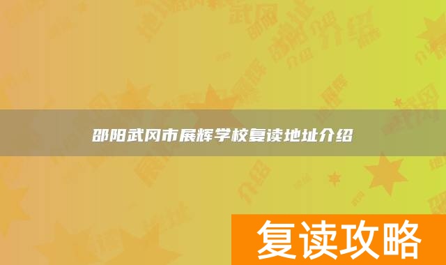 邵阳武冈市展辉学校复读地址介绍