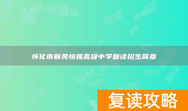 怀化市新晃恒雅高级中学复读招生简章