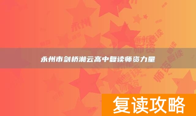 永州市剑桥湘云高中复读师资力量