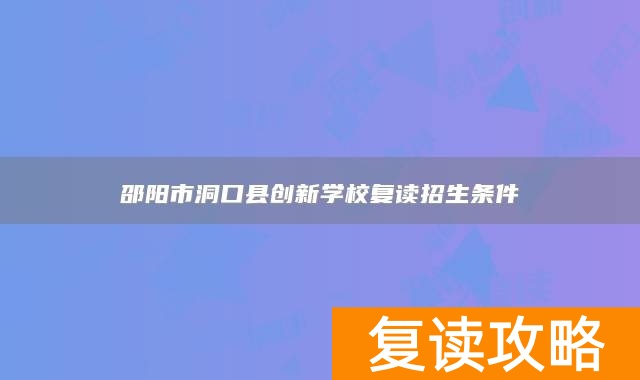 邵阳市洞口县创新学校复读招生条件