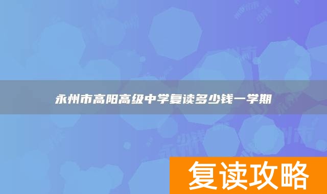永州市高阳高级中学复读多少钱一学期
