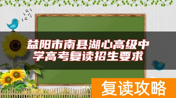 益阳市南县湖心高级中学高考复读招生要求