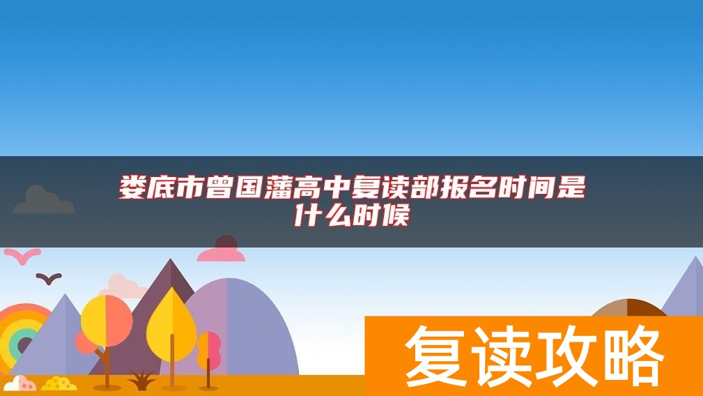 娄底市曾国藩高中复读部报名时间是什么时候