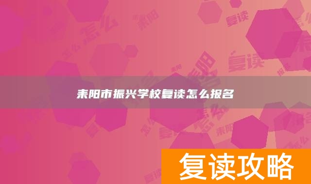 耒阳市振兴学校复读怎么报名