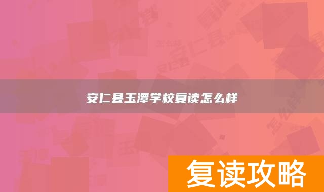 安仁县玉潭学校复读怎么样
