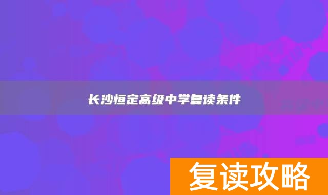 长沙恒定高级中学复读条件