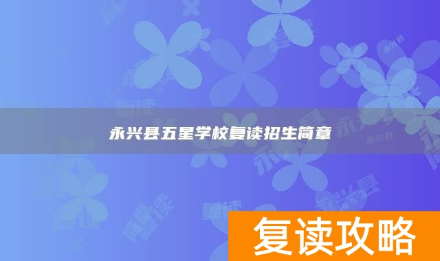 永兴县五星学校复读招生简章
