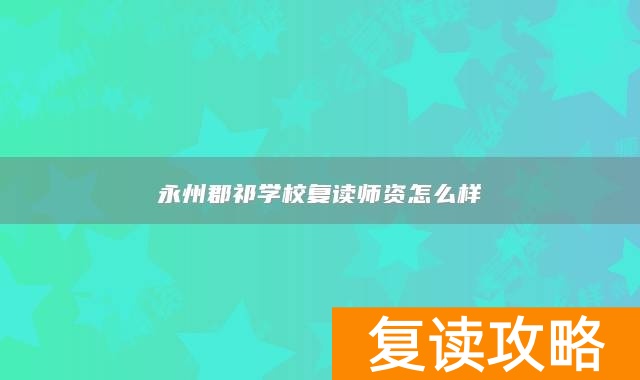 永州郡祁学校复读师资怎么样