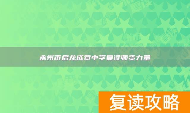 永州市启龙成章中学复读师资力量