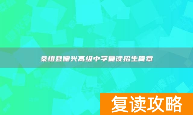桑植县德兴高级中学复读招生简章