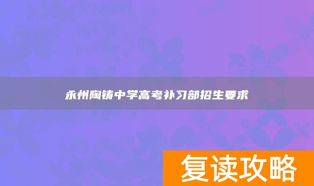永州陶铸中学高考补习部招生要求