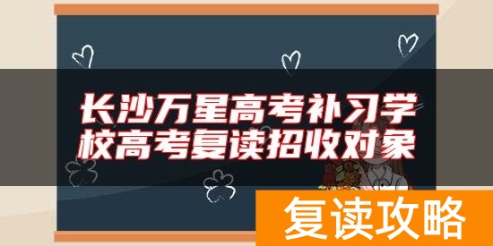 长沙万星高考补习学校高考复读招收对象