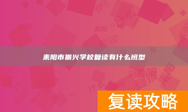 耒阳市振兴学校复读有什么班型