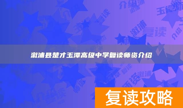 溆浦县楚才玉潭高级中学复读师资介绍