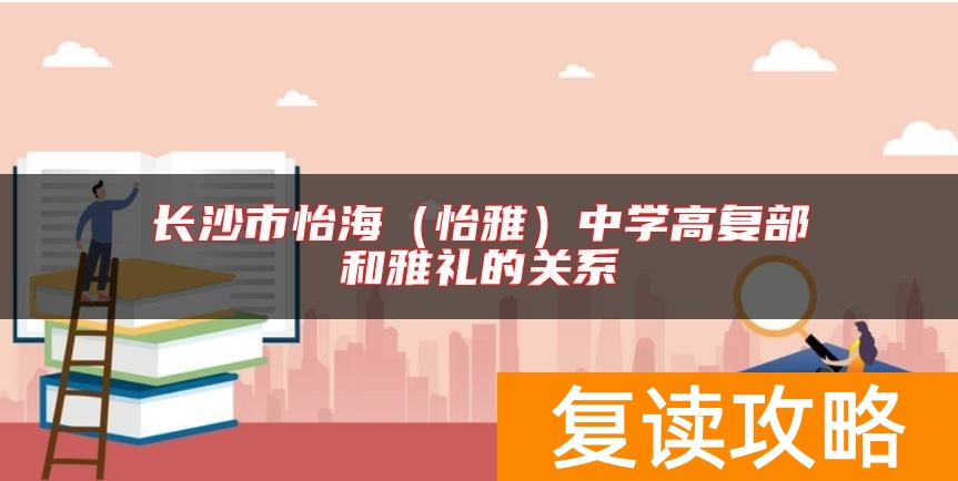 长沙市怡海（怡雅）中学高复部和雅礼的关系