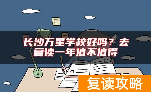 长沙万星学校好吗？去复读一年值不值得