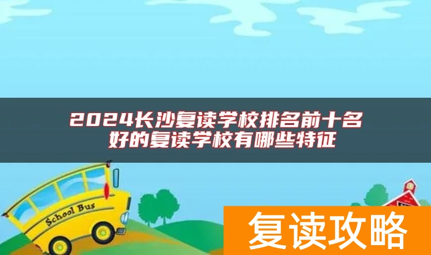 2024长沙复读学校排名前十名 好的复读学校有哪些特征