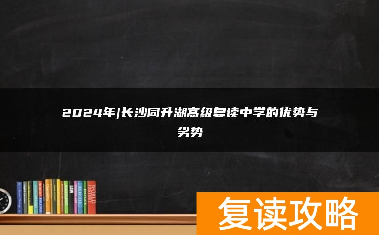 2024年|长沙同升湖高级复读中学的优势与劣势