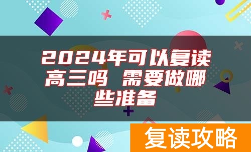 2024年可以复读高三吗 需要做哪些准备