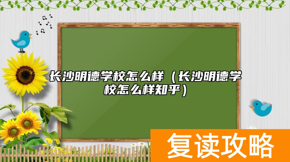 长沙明德学校怎么样（长沙明德学校怎么样知乎）