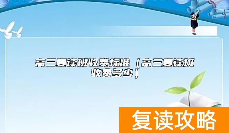 高三复读班收费标准(高三复读班收费多少)