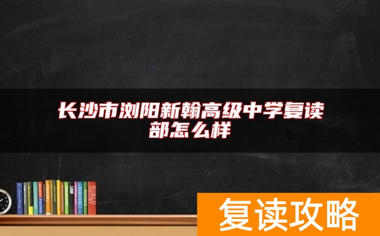 长沙市浏阳新翰高级中学复读部怎么样