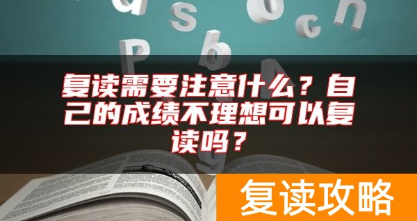 复读需要注意什么？自己的成绩不理想可以复读吗？