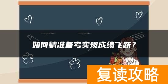 如何精准备考实现成绩飞跃？